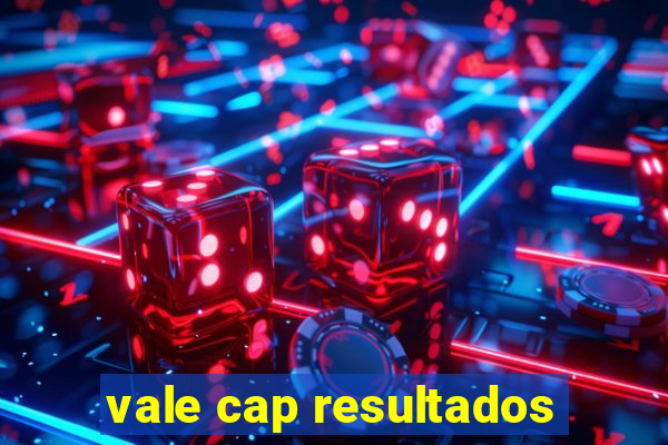 vale cap resultados